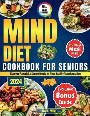 Mind Diet Cookbook For Seniors 2024: Discover Flavorful & Simple Meals for Your Healthy Transformation by Miller, Elva H.