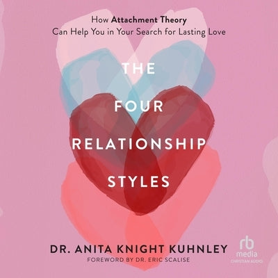 The Four Relationship Styles: How Attachment Theory Can Help You in Your Search for Lasting Love by Kuhnley, Anita Knight