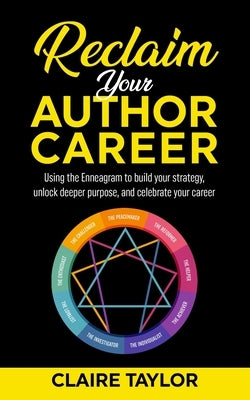 Reclaim Your Author Career: Using the Enneagram to build your strategy, unlock deeper purpose, and celebrate your career by Taylor, Claire