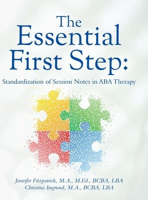 The Essential First Step: Standardization of Session Notes in ABA Therapy by Fitzpatrick, Jennifer