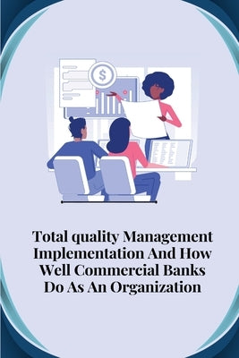 Total quality management implementation and how well commercial banks do as an organisation by Mamo Adhana, Hailemariam