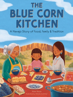 The Blue Corn Kitchen: A Navajo Story of Food, Family and Tradition by Yazzie, Alana