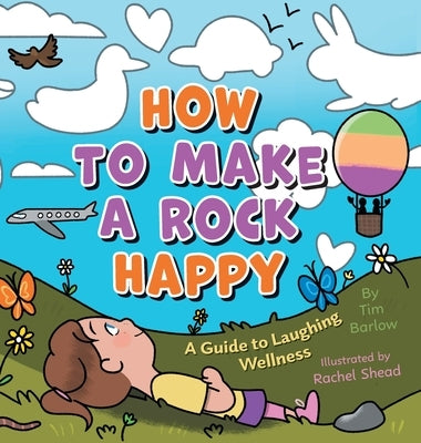 How to Make a Rock Happy: A Guide to Laughing Wellness by Barlow, Tim