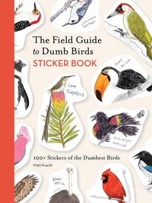 The Field Guide to Dumb Birds Sticker Book: 100+ Stickers of the Dumbest Birds by Kracht, Matt