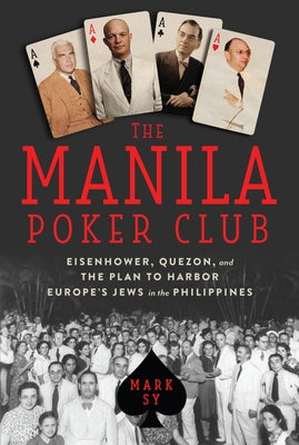 The Manila Poker Club: Eisenhower, Quezon, and the Plan to Harbor Europe's Jews in the Philippines by Sy, Mark