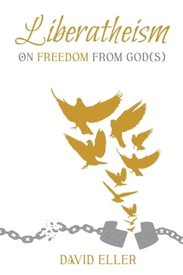 Liberatheism: On Freedom from God(s) by Eller, David