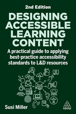 Designing Accessible Learning Content: A Practical Guide to Applying Best-Practice Accessibility Standards to L&d Resources by Miller, Susi