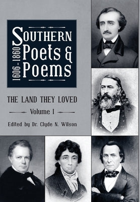 Southern Poets And Poems, 1606 -1860: The Land They Loved Volume 1 by Wilson, Clyde N.