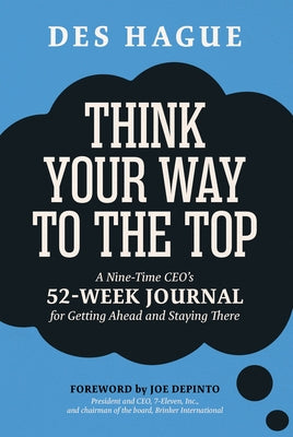 Think Your Way to the Top: A Nine-Time Ceo's 52-Week Journal for Getting Ahead and Staying There by Hague, Des