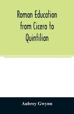Roman education from Cicero to Quintilian by Gwynn, Aubrey