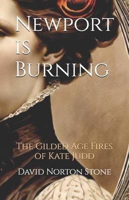 Newport is Burning: The Gilded Age Fires of Kate Judd by Stone, David Norton