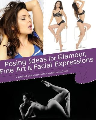 Posing Ideas for Glamour, Fine Art and Facial Expressions: a detailed photo book with suggestions and tips by Jessica, Kristy