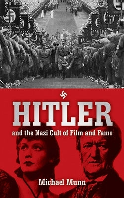 Hitler and the Nazi Cult of Film and Fame by Munn, Michael