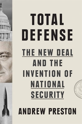 Total Defense: The New Deal and the Invention of National Security by Preston, Andrew