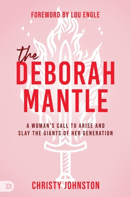 The Deborah Mantle: A Woman's Call to Arise and Slay the Giants of Her Generation by Johnston, Christy