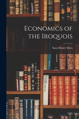 Economics of the Iroquois by Stites, Sara Henry