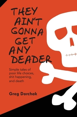 They Ain't Gonna Get Any Deader by Dorchak, Greg