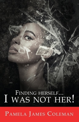 Finding Herself...I Was Not Her! by Coleman, Pamela James