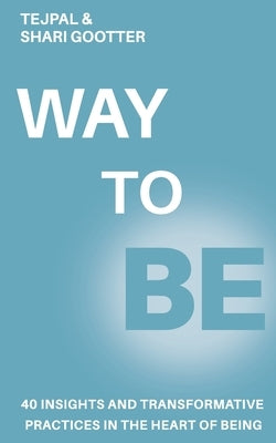 Way to Be: 40 Insights and Transformative Practices in the Heart of Being by Tejpal