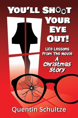 You'll Shoot Your Eye Out!: Life Lessons from the Movie A Christmas Story by Schultze, Quentin