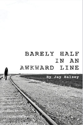 Barely Half in an Awkward Line by Halsey, Jay