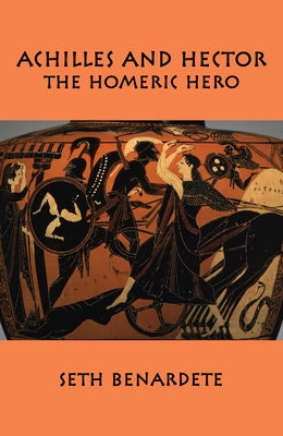 Achilles and Hector: Homeric Hero by Benardete, Seth