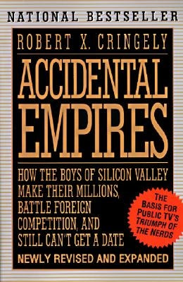 Accidental Empires: How the Boys of Silicon Valley Make Their Millions, Battle Foreign... by Cringely, Robert X.