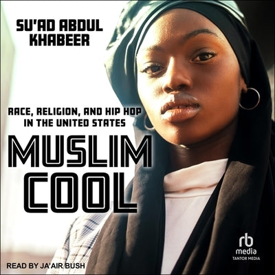 Muslim Cool: Race, Religion, and Hip Hop in the United States by Khabeer, Su'ad Abdul
