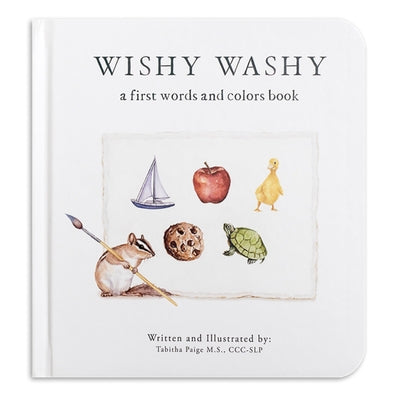 Wishy Washy: A Board Book of First Words and Colors for Growing Minds by Paige, Tabitha