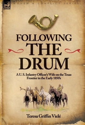 Following the Drum: A U. S. Infantry Officer's Wife on the Texas Frontier in the Early 1850's by Viele, Teresa Griffin