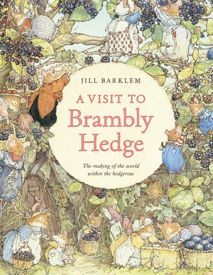 A Visit to Brambly Hedge: Imagining the World Within the Hedgerow by Barklem, Jill