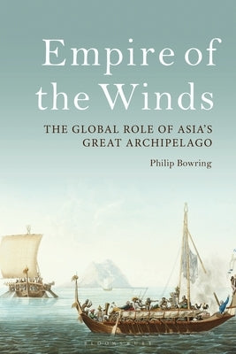 Empire of the Winds: The Global Role of Asia's Great Archipelago by Bowring, Philip