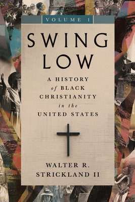 Swing Low, Volume 1: A History of Black Christianity in the United States by Strickland, Walter R.