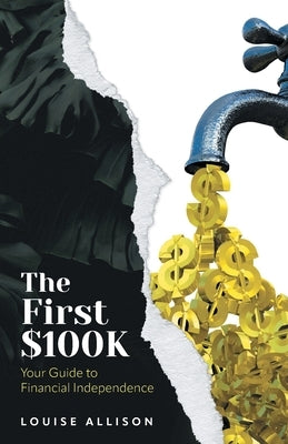 The First $100k: Your Guide to Financial Independence by Allison, Louise