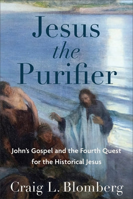 Jesus the Purifier: John's Gospel and the Fourth Quest for the Historical Jesus by Blomberg, Craig L.