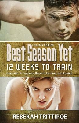 Best Season Yet: 12 Weeks to Train: Coach's Edition by Trittipoe, Rebekah