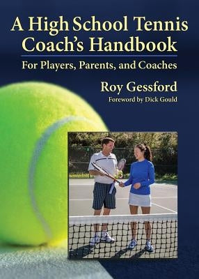 A High School Tennis Coach's Handbook: For Players, Parents, and Coaches by Gessford, Roy Morgan