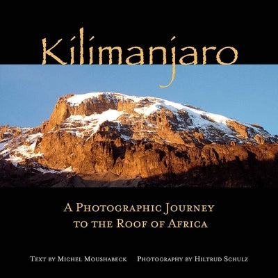 Kilimanjaro: A Photographic Journey to the Roof of Africa by Schulz, Hiltrud
