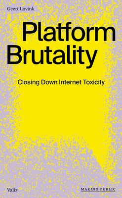 Platform Brutality: Closing Down Internet Toxicity by Lovink, Geert