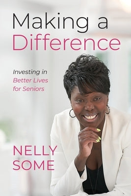 Making a Difference: Investing in Better Lives for Seniors by Some, Nelly