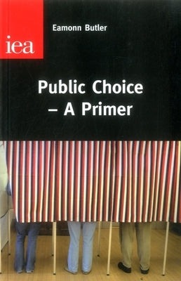 Public Choice--A Primer by Butler, Eammon