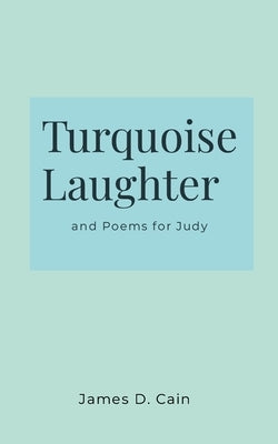 Turquoise Laughter: and Poems for Judy by Cain, James