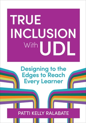 True Inclusion with Udl: Designing to the Edges to Reach Every Learner by Ralabate, Patricia Kelly