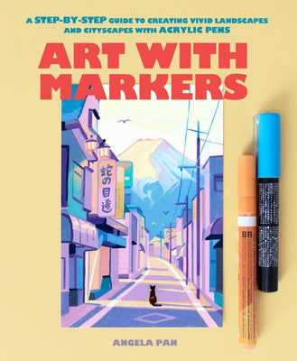 Art with Markers: A Step-By-Step Guide to Creating Vivid Landscapes and Cityscapes with Acrylic Pens by Pan, Angela