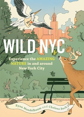 Wild NYC: Experience the Amazing Nature in and Around New York City by Mandelbaum, Ryan