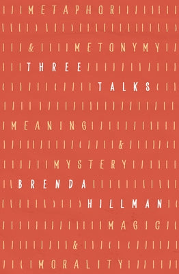 Three Talks: Metaphor and Metonymy, Meaning and Mystery, Magic and Morality by Hillman, Brenda