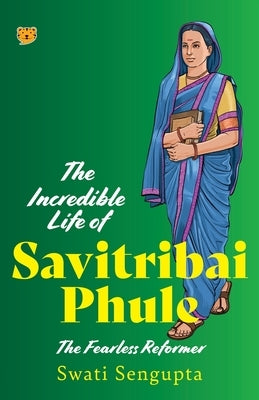 The Incredible Life of Savitribai Phule the Fearless Reformer by Sengupta, Swati