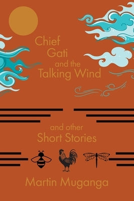 Chief Gati and the Talking Wind and Other Short Stories by Muganga, Martin