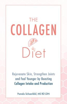 The Collagen Diet: Rejuvenate Skin, Strengthen Joints and Feel Younger by Boosting Collagen Intake and Production by Schoenfeld, Pamela