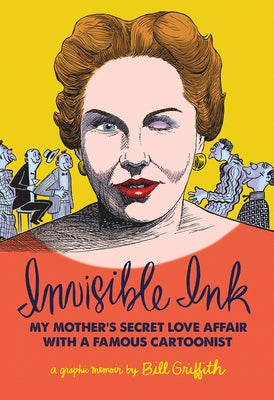 Invisible Ink: My Mother's Love Affair with a Famous Cartoonist by Griffith, Bill